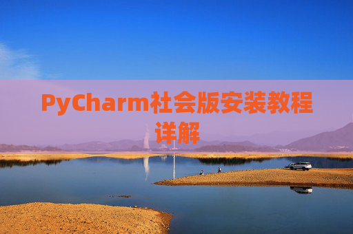 PyCharm社会版安装教程详解
